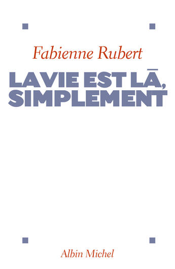 Couverture du livre « La vie est la, simplement » de Fabienne Rubert aux éditions Albin Michel