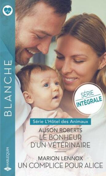 Couverture du livre « Le bonheur d'un vétérinaire ; un complice pour Alice » de Alison Roberts et Marion Lennox aux éditions Harlequin