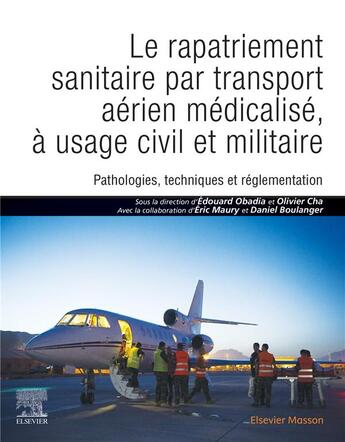 Couverture du livre « Le rapatriement sanitaire par transport aérien médicalisé, à usage civil et militaire ; pathologies, techniques et réglementation » de Daniel Boulanger et Edouard Obadia et Olivier Cha et Eric Maury et Collectif aux éditions Elsevier-masson