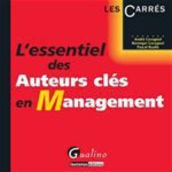 Couverture du livre « L'essentiel des auteurs clés en management » de Berenger Cavagnol et Pascal Roulle et Andre Cavagnol aux éditions Gualino Editeur