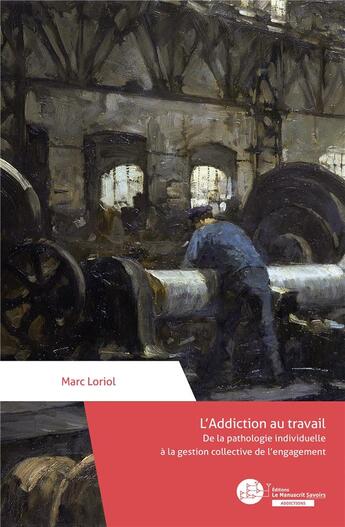 Couverture du livre « L'addiction au travail : de la pathologie individuelle à la gestion collective de l'engagement » de Marc Loriol aux éditions Le Manuscrit