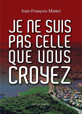 Couverture du livre « Je ne suis pas celle que vous croyez » de Jean-Francois Mattei aux éditions Amalthee