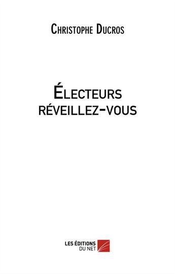 Couverture du livre « Électeurs réveillez-vous » de Christophe Ducros aux éditions Editions Du Net