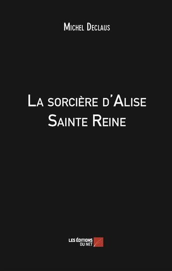 Couverture du livre « La sorcière d'Alise Sainte Reine » de Michel Declaus aux éditions Editions Du Net