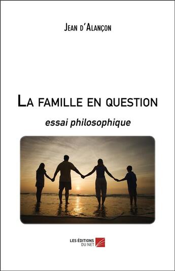 Couverture du livre « La famille en question ; essai philosophique » de Jean D' Alancon aux éditions Editions Du Net