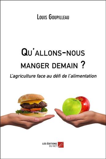 Couverture du livre « Qu'allons-nous manger demain ? l'agriculture face au défi de l'alimentation » de Goupilleau Louis aux éditions Editions Du Net