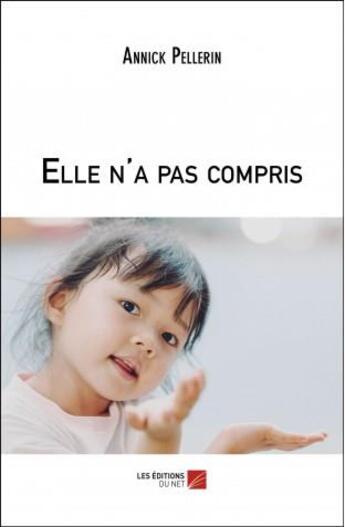 Couverture du livre « Elle n'a pas compris » de Annick Pellerin aux éditions Editions Du Net