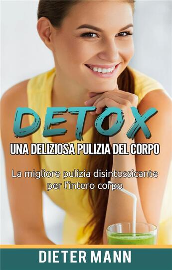 Couverture du livre « Detox: una deliziosa pulizia del corpo - la migliore pulizia disintossicante per l'intero corpo » de Dieter Mann aux éditions Books On Demand