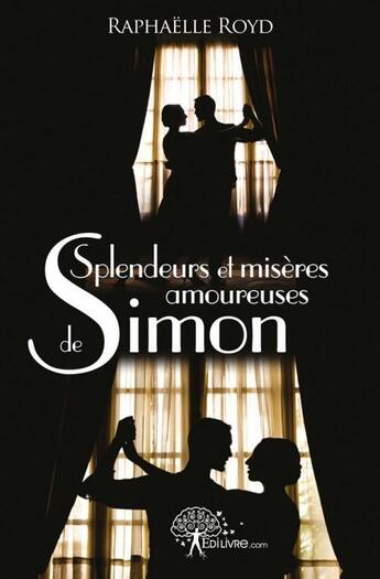 Couverture du livre « Splendeurs et miseres amoureuses de simon » de Royd Raphaelle aux éditions Edilivre