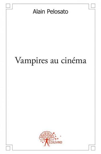 Couverture du livre « Vampires au cinema » de Alain Pelosato aux éditions Edilivre