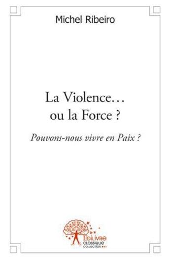 Couverture du livre « La violence ou la force ? » de Michel Ribeiro aux éditions Edilivre