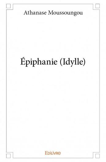 Couverture du livre « Épiphanie (idylle) » de Moussoungou Athanase aux éditions Edilivre