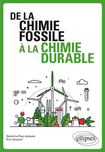 Couverture du livre « De la chimie fossile à la chimie durable » de Eric Jacques et Sandrine Rup-Jacques aux éditions Ellipses