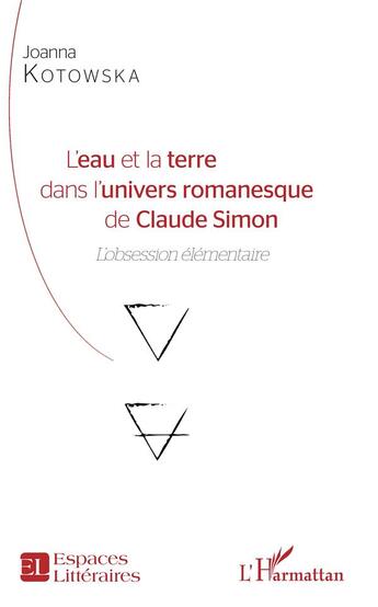 Couverture du livre « L'eau et la terre dans l'univers romanesque de Claude Simon ; l'obsession élémentaire » de Joanna Kotowska aux éditions L'harmattan