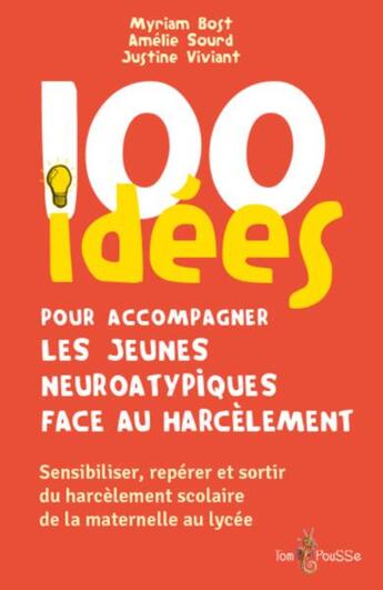 Couverture du livre « 100 idées pour accompagner les jeunes neuroatypiques face au harcèlement » de Myriam Bost et Amelie Sourd et Justine Viviant aux éditions Tom Pousse