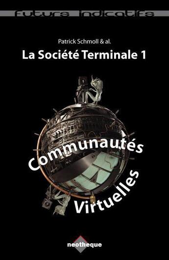 Couverture du livre « La société terminale t.1 ; communautés virtuelles » de Patrick Schmoll aux éditions Neotheque