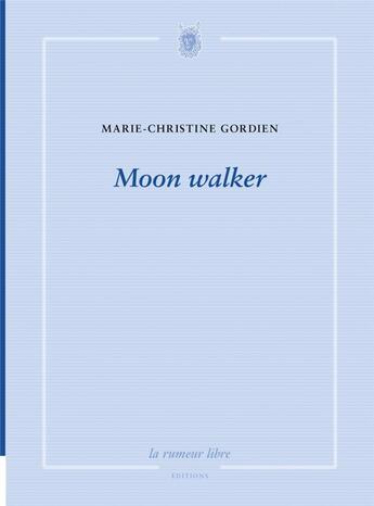 Couverture du livre « Moon walker » de Marie-Christine Gordien aux éditions La Rumeur Libre