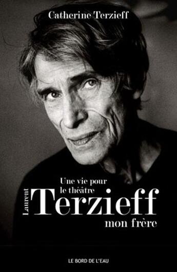 Couverture du livre « Une vie pour le théâtre ; Laurent Terzieff, mon frère » de Catherine Terzieff aux éditions Bord De L'eau