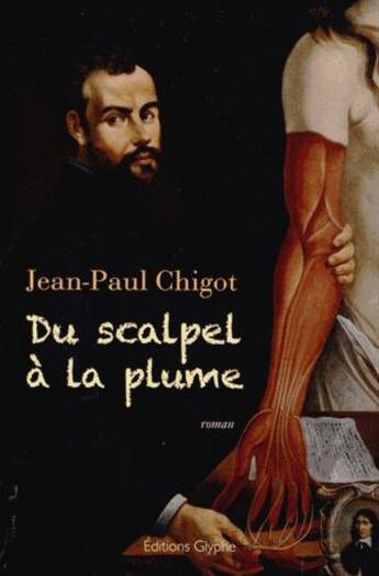 Couverture du livre « Du scalpel à la plume ; mémoires imaginaires d'André Vésale, anatomiste et médecin de Charles Quint » de Jean-Paul Chigot aux éditions Glyphe