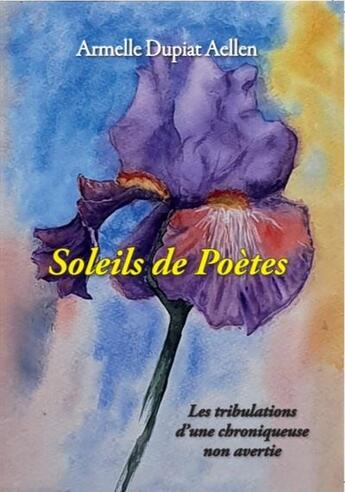 Couverture du livre « Soleils de Poètes : Les tribulations d'une chroniqueuse non avertie » de Armelle Dupiat Aellen aux éditions Armelle Aellen Dupiat