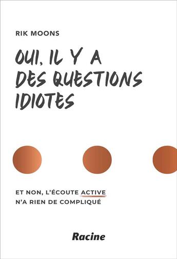 Couverture du livre « Oui, il y a des questions idiotes : et non, l'écoute active n'a rien de compliqué » de Rik Moons aux éditions Editions Racine