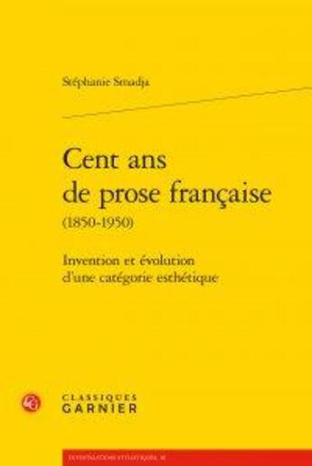 Couverture du livre « Cent ans de prose française (1850-1950) ; invention et évolution d'une catégorie esthétique » de Stephanie Smadja aux éditions Classiques Garnier