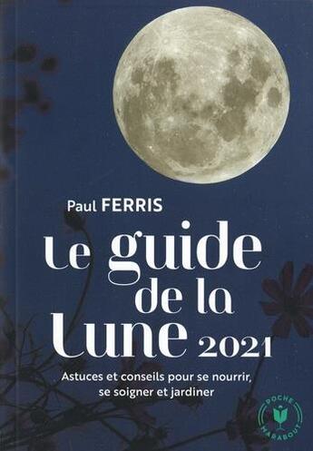 Couverture du livre « Le guide de la lune ; astuces et conseils pour se nourrir, se soigner et jardiner (édition 2021) » de Paul Ferris aux éditions Marabout