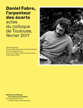 Couverture du livre « Daniel Fabre, l'arpenteur des écarts : Actes du colloque de Toulouse, février 2017 » de Maryse Carrareto et Jean-Pierre Albert et Dominique Blanc et Pascale Bonnemere et Josiane Bru et Marlène Albert-Llorca aux éditions Maison Des Sciences De L'homme