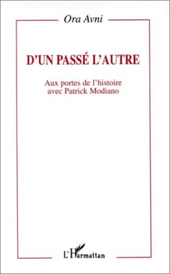 Couverture du livre « D'un passé l'autre ; aux portes de l'histoire avec Patrick Modiano » de Ora Avni aux éditions L'harmattan