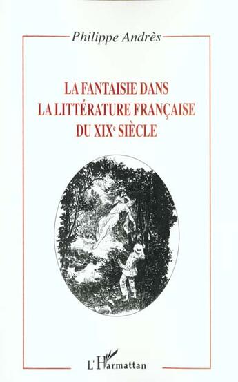 Couverture du livre « LA FANTAISIE DANS LA LITTÉRATURE FRANÇAISE DU XIXe SIÈCLE » de Philippe Andres aux éditions L'harmattan