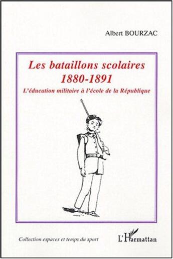 Couverture du livre « Les bataillons scolaires : 1880-1891 - L'éducation militaire à l'école de la République » de Albert Bourzac aux éditions L'harmattan