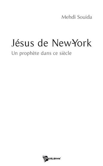 Couverture du livre « Jésus de new-york ; un prophète de ce siècle » de Mehdi Souida aux éditions Publibook