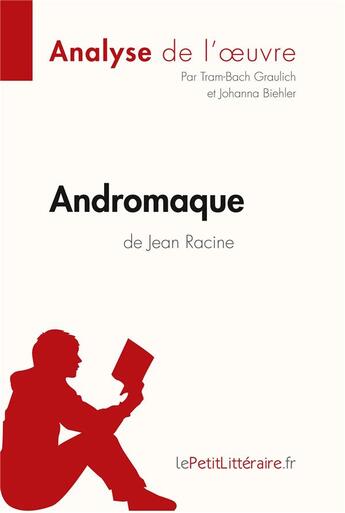 Couverture du livre « Andromaque de Jean Racine : analyse complète de l'oeuvre et résumé » de Tram-Bach Graulich et Johanna Biehler aux éditions Lepetitlitteraire.fr