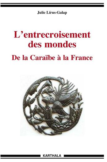 Couverture du livre « L'entrecroisement des mondes ; de la Caraïbe à la France » de Julie Lirus-Galap aux éditions Karthala