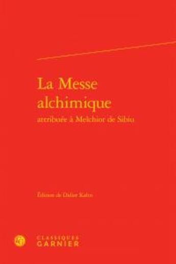 Couverture du livre « La messe alchimique attribuée à Melchior de Sibiu » de Anonyme aux éditions Classiques Garnier