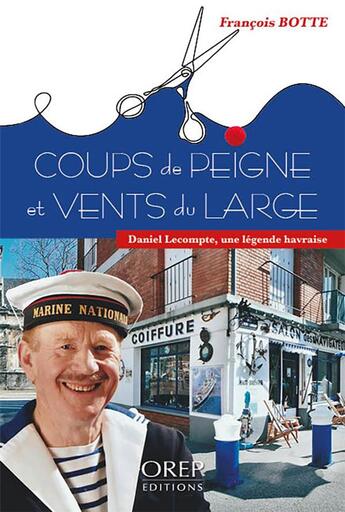 Couverture du livre « Coups de peigne et vents du large ; Daniel Lecompte, une légende havraise » de Francois Botte aux éditions Orep