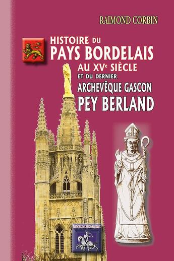 Couverture du livre « Histoire du pays bordelais au XVe siècle et du dernier archevêque gascon Pey Berland » de Raimond Corbin aux éditions Editions Des Regionalismes