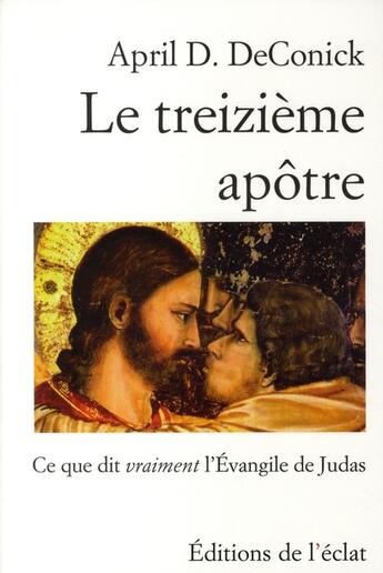 Couverture du livre « Le treizième apôtre ; ce que dit vraiment l'Evangile de Judas » de April D. Deconick aux éditions Eclat