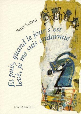 Couverture du livre « Et puis, quand le jour s'est levé, je me suis endormie » de Valletti Serge aux éditions L'atalante