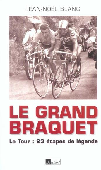 Couverture du livre « Le Grand Braquet ; Le Tour : 23 Etapes De Legende » de Jean-Noel Blanc aux éditions Archipel