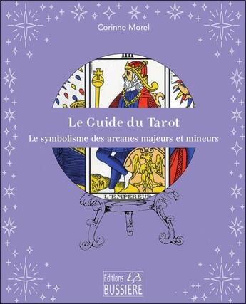 Couverture du livre « Le guide du tarot : les arcanes mineurs et majeurs décryptés » de Corinne Morel aux éditions Bussiere