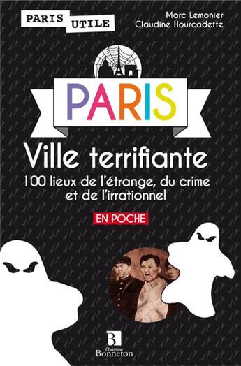 Couverture du livre « Paris, ville terrifiante ; 100 lieux de l'étrange, du crime et de l'irrationnel » de Lemonier Marc et Claudine Hourcadette aux éditions Bonneton