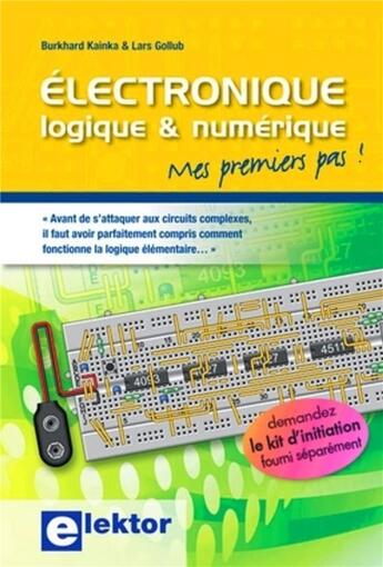 Couverture du livre « Électronique logique & numérique ; mes premiers pas » de Burkhard Kainda et Lars Gollub aux éditions Publitronic Elektor