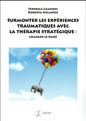 Couverture du livre « Surmonter les expériences traumatiques avec la thérapie stratégique : changer le passé » de Federica Cagnoni et Roberta Milanese aux éditions Satas