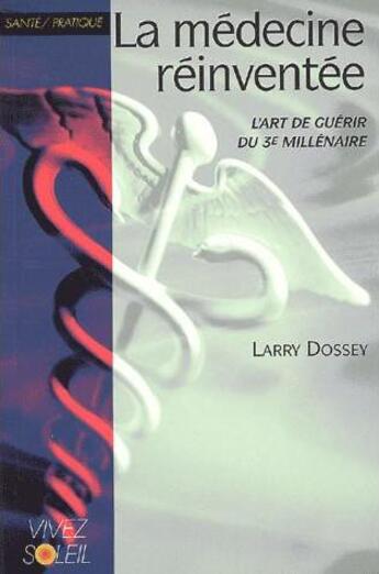 Couverture du livre « La médecine réinventée : l'art de guérir du 3e millenaire » de Larry Dossey aux éditions Vivez Soleil