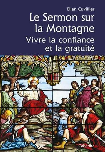 Couverture du livre « Le sermon sur la montagne ; vivre la confiance et gratuité » de Elian Cuvillier aux éditions Cabedita