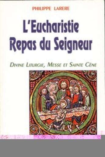 Couverture du livre « L'eucharistie, repas du seigneur ; divine liturgie, messe et sainte cène » de Philippe Larere aux éditions Des Beatitudes