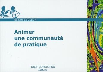 Couverture du livre « Animer une communaute de pratique » de Bernard Le Clech aux éditions Eyrolles