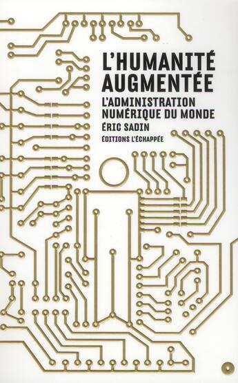 Couverture du livre « L'humanité augmentée ; l'administration numérique du monde » de Eric Sadin aux éditions L'echappee