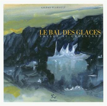 Couverture du livre « Le bal des glaces ; voyage au Groënland » de Gildas Flahaut aux éditions Paulsen